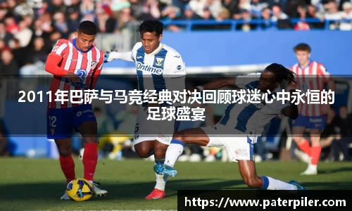 2011年巴萨与马竞经典对决回顾球迷心中永恒的足球盛宴